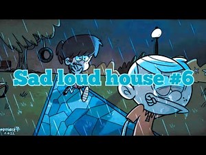 Sad loud house #6