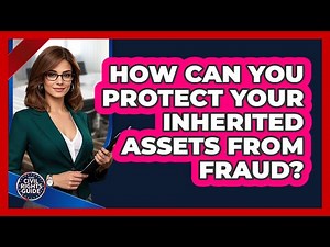 How Can You Protect Your Inherited Assets From Fraud? - Your Civil Rights Guide