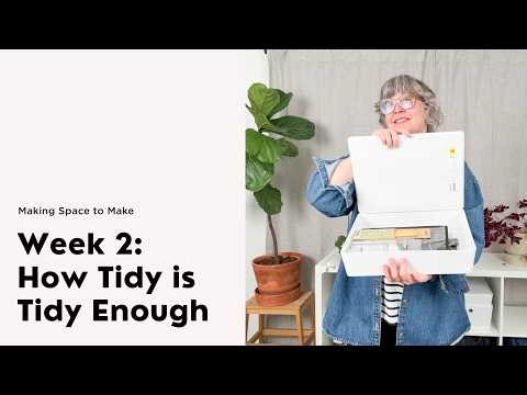 Defining "Organized Enough" | Making Space to Make | Week 2