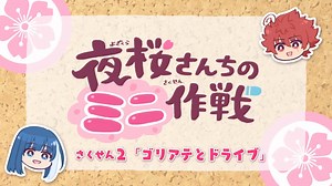 【公式アニメ】夜桜さんちのミニ作戦 さくせん２「ゴリアテとドライブ」