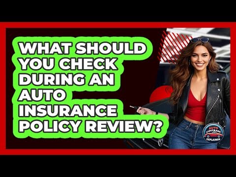What Should You Check During An Auto Insurance Policy Review? - Auto Coverage Explained