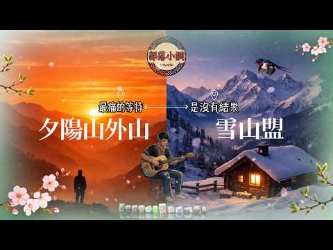 山裡的愛，等到心都碎了⛰️💔｜夕陽山外山 + 雪山盟｜原鄉情歌最深的思念｜最痛的等待是沒有結果｜聽到最後會心酸