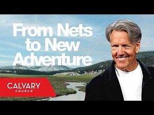 From Nets to New Adventure - Mark 1:16-20 - Skip Heitzig