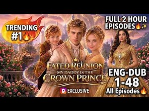 Fated Reunion: My Daddy Is The Crown Prince FULL MOVIE | ENG 1-48 All Episode Shocking Secret