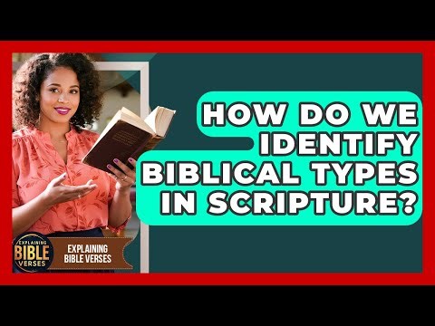 How Do We Identify Biblical Types In Scripture? - Explaining Bible Verses