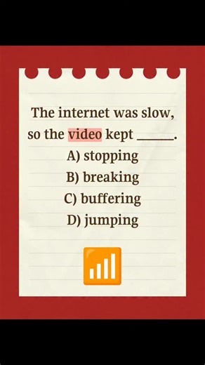 Correct answer: ❓ Description and explanation We use buffering when a video loads slowly. The internet cannot send the data fast enough, so the video pauses again and again while it loads more. We do not say the video is stopping in this case. Stopping means it ended. We do not say breaking. That means something is damaged. We do not say jumping. Jumping means it skips forward suddenly. So the natural sentence is: The internet was slow, so the video kept buffering. This fits everyday English. It