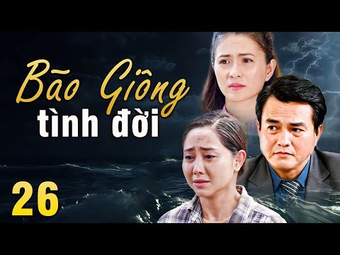 BÃO GIÔNG TÌNH ĐỜI TẬP 26 | Phim Truyền Hình Việt Nam | Phim Tình Cảm - Tâm Lý Xã Hội Việt Nam