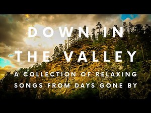 Down In The Valley: A Collection of Relaxing Old-Time Songs