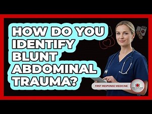 How Do You Identify Blunt Abdominal Trauma? - First Response Medicine