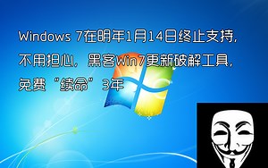 Win7在明年1月14日终止支持，不用担心，黑客Win7更新破解工具，免费“续命”3年