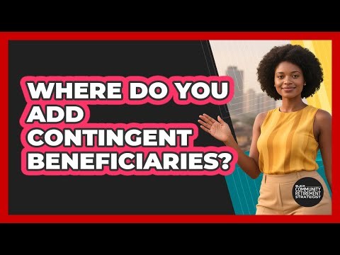 Where Do You Add Contingent Beneficiaries?