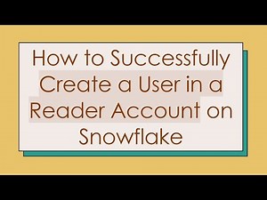 How to Successfully Create a User in a Reader Account on Snowflake