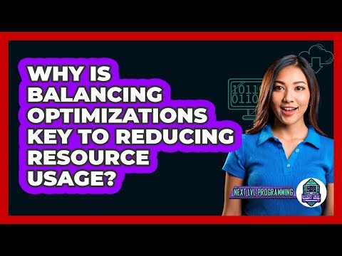 Why Is Balancing Optimizations Key To Reducing Resource Usage? - Next LVL Programming