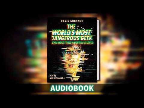 The World’s Most Dangerous Geek - David Kushner : audiobook full length true crime technology