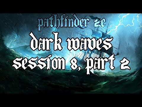 ★Pathfinder 2E - Dark Waves - Session 8, Part 2★