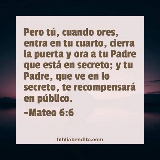 Explicación Mateo 6:6. 'Pero tú, cuando ores, entra en tu cuarto, cierra la puerta y ora a tu Padre que está en secreto; y tu Padre, que ve en lo secreto, te recompensará en público.' - BibliaBendita