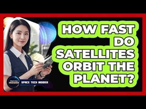 How Fast Do Satellites Orbit The Planet?
