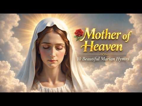 10 Beautiful Marian Hymns 🌹Songs to the Blessed Virgin Mary: Mother of Heaven 🌹Catholic Marian Music