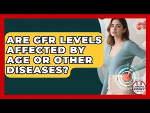 Are GFR Levels Affected by Age or Other Diseases? - Chronic Kidney Support