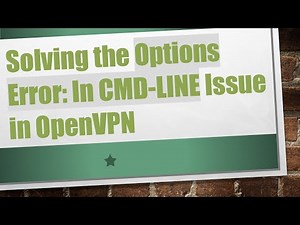 Solving the Options Error: In CMD-LINE Issue in OpenVPN