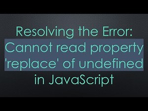 Resolving the Error: Cannot read property 'replace' of undefined in JavaScript