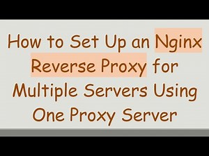 How to Set Up an Nginx Reverse Proxy for Multiple Servers Using One Proxy Server