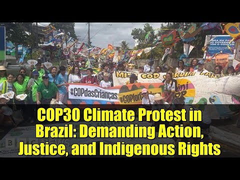 COP30 Climate Protest in Brazil: Demanding Action, Justice, and Indigenous Rights