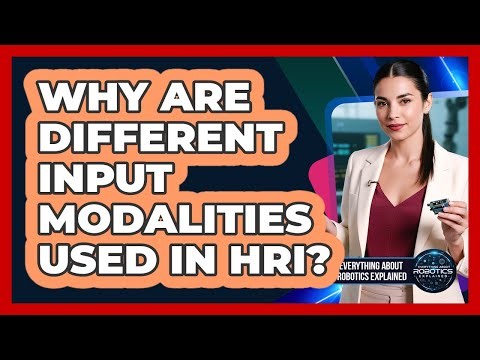 Why Are Different Input Modalities Used In HRI?