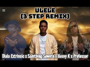 Ulele (3 Step Remix) - Dlala Extrinsic x Samthing Soweto x Heavy K x Professor & Thakzin