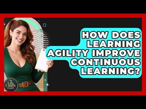How Does Learning Agility Improve Continuous Learning? - The Life Coach Expert