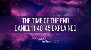 Time of the End l Daniel 11:40-45 Explained  | Angels in the Glen  l Bible Study