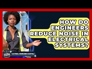 How Do Engineers Reduce Noise In Electrical Systems? - Electrical Engineering Essentials