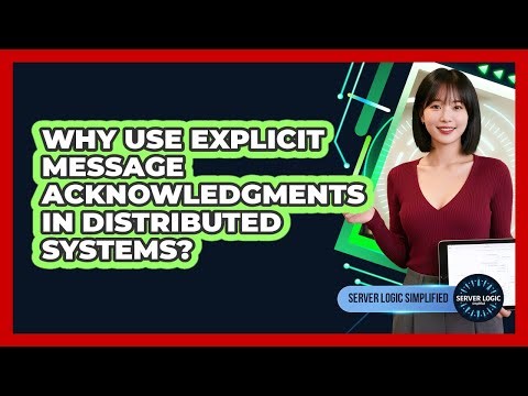 Why Use Explicit Message Acknowledgments In Distributed Systems?