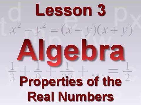 Algebra Lesson 3: Properties of the Real Numbers