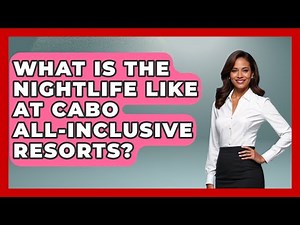 What Is The Nightlife Like At Cabo All-inclusive Resorts? - Magical Mexico Moments