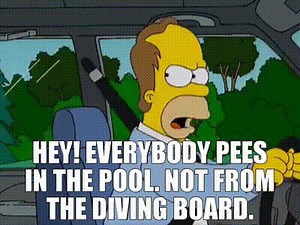 - Hey! Everybody pees in the pool. - Not from the diving board.