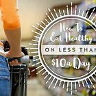 How to Eat Healthy for Less Than $10 a Day