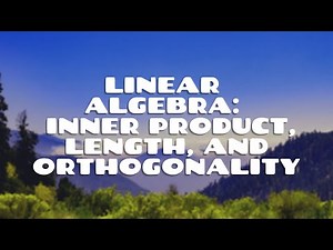Linear Algebra | Inner Product, Length, Unit Vectors, Distance Between Vectors, and Orthogonality