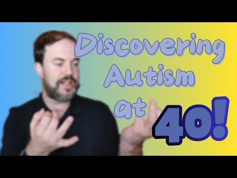 I'm 40! And Think I'm Autistic!