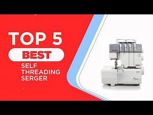 The 5 Best Self Threading Sergers for 2025 | Reviewed | Best Self-Threading Sewing Machines