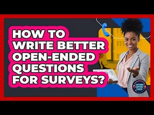How To Write Better Open-Ended Questions For Surveys?