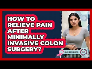 How To Relieve Pain After Minimally Invasive Colon Surgery?