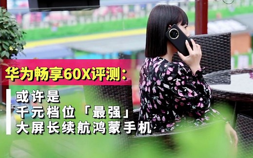 华为畅享60X评测：或许是千元档位「最强」大屏长续航鸿蒙手机