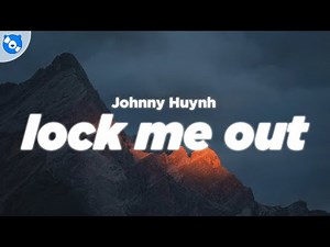Johnny Huynh - LOCK ME OUT (Lyrics)