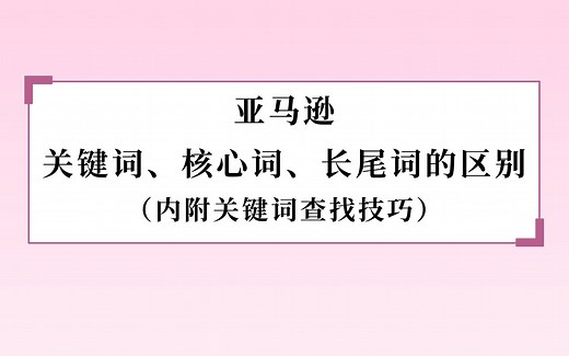 亚马逊关键词怎么找？亚马逊关键词、核心词、长尾词三者区别详细介绍