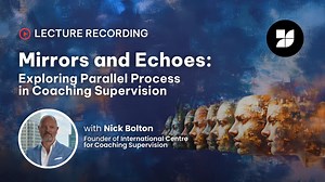 Mirrors and Echoes: Exploring Parallel Process in Coaching Supervision – with Nick Bolton