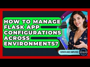 How To Manage Flask App Configurations Across Environments? - Server Logic Simplified