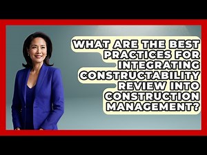 What Are the Best Practices for Integrating Constructability Review into Construction Management?