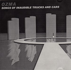 Ozma - Songs Of Inaudible Trucks And Cars