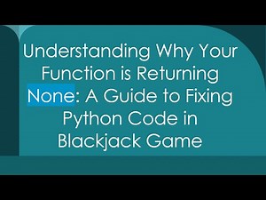 Understanding Why Your Function is Returning None: A Guide to Fixing Python Code in Blackjack Game